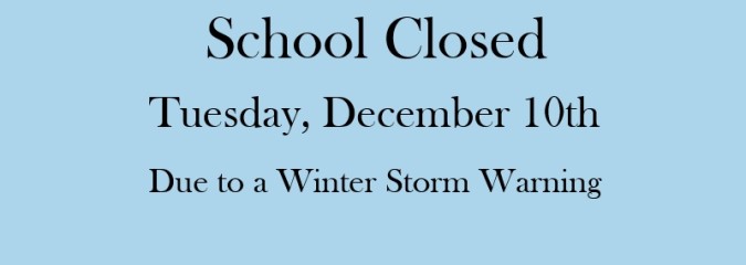 School Closed – Tuesday December 10th.